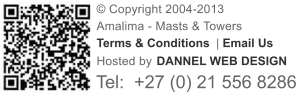 � Copyright 2004-2013  Amalima - Masts & Towers� Terms & Conditions �|� Email Us Hosted by  DANNEL WEB DESIGN Tel: �+27 (0) 21 556 8286